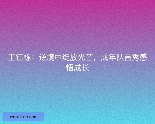 王钰栋：逆境中绽放光芒，成年队首秀感悟成长