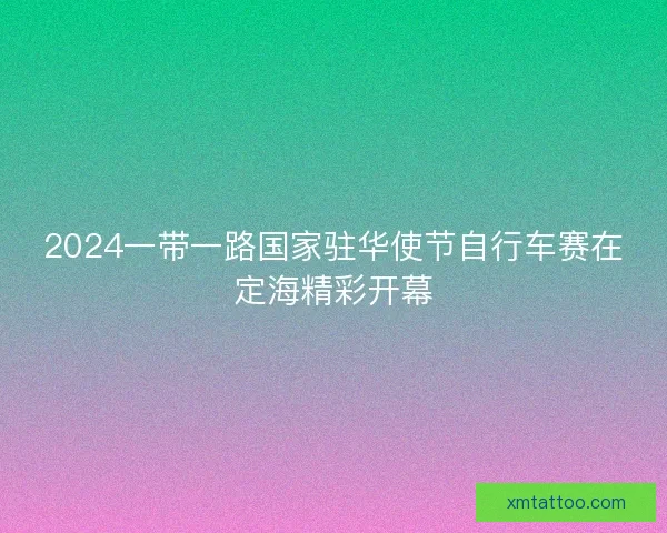 2024一带一路国家驻华使节自行车赛在定海精彩开幕